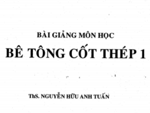 Bài giảng kết cấu bê tông cốt thép 1 – Nguyễn Hữu Anh Tuấn
