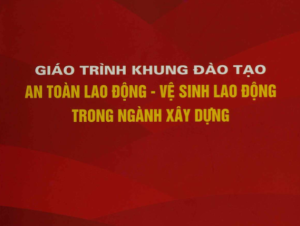 Giáo trình khung đào tạo an toàn lao động – vệ sinh lao động trong ngành xây dựng